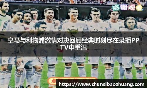 皇马与利物浦激情对决回顾经典时刻尽在录播PPTV中重温